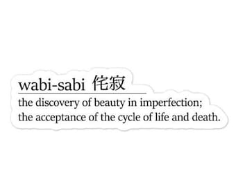 May include: A black and white text graphic with the Japanese term "wabi-sabi" and its definition: "the discovery of beauty in imperfection; the acceptance of the cycle of life and death."