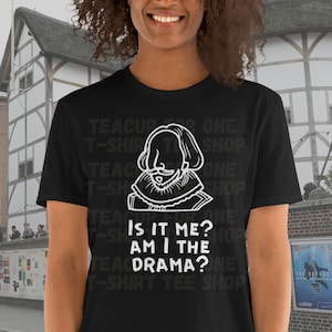 Am I The Drama? William Shakespeare Unisex T-Shirt, Shakespeare Quotes, Sarcastic Shirt, Funny Saying Shirt, Theatre, Broadway