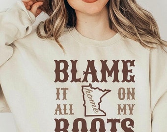 MINNESOTA Home Sweatshirt, The Gopher State Sweater, Blame It On My Roots