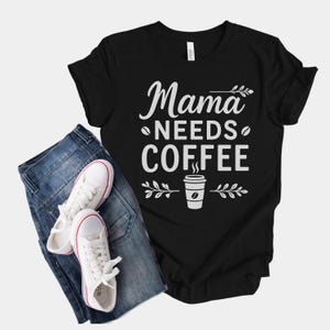 Mama Needs Coffee T-Shirt, Funny Mom Life Graphic Tee with Coffee Cup, Caffeine Lover Shirt for Tired Moms, Cute Mothers Day Gift