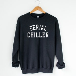 SERIAL CHILLER Funny Unisex Sweatshirt, Comical Yoga Sweater, Funny Mother&#39;s Day Gift, Humorous Father&#39;s Day Gift, Relaxation Apparel