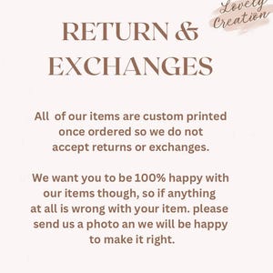 Op de afbeelding: Een lichtgekleurde informatieve afbeelding met bruine tekst die luidt: Lovely Creation, RETURN & EXCHANGES, All of our items are custom printed once ordered so we do not accept returns or exchanges. We want you to be 100% happy with our items.