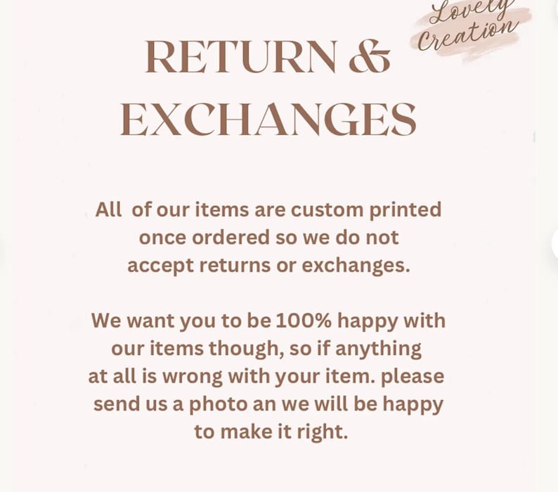 Op de afbeelding: Een lichtgekleurde informatieve afbeelding met bruine tekst die luidt: Lovely Creation, RETURN & EXCHANGES, All of our items are custom printed once ordered so we do not accept returns or exchanges. We want you to be 100% happy with our items.