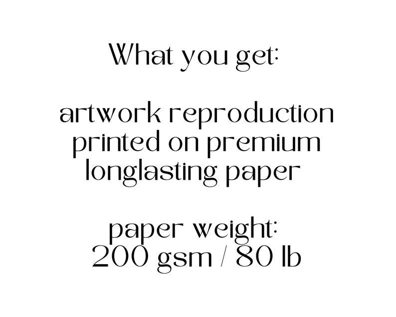May include: Text that reads "What you get: artwork reproduction printed on premium longlasting paper paper weight: 200 gsm / 80 lb"
