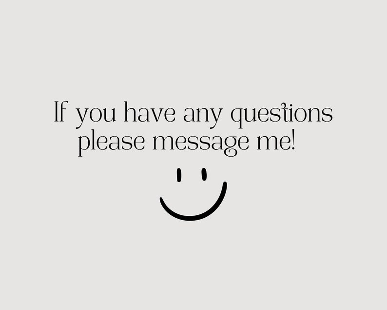 May include: If you have any questions please message me! A simple smiley face with two dots for eyes and a curved line for a mouth.