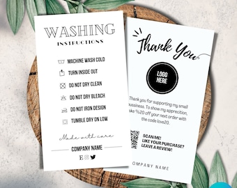 May include: Black and white washing instructions card with icons for machine wash cold, turn inside out, do not dry clean, do not dry bleach, do not iron design, and tumble dry low. The card also includes the text "Made with care" and a space for the company name and social media handles. A second card says "Thank You" with a space for a logo, and includes the text "Thank you for supporting my small business. To show my appreciation, take 20% off your next order with the code love20."  The card also includes a QR code and the text "SCAN ME! LIKE YOUR PURCHASE? LEAVE A REVIEW!" and a space for the company name.