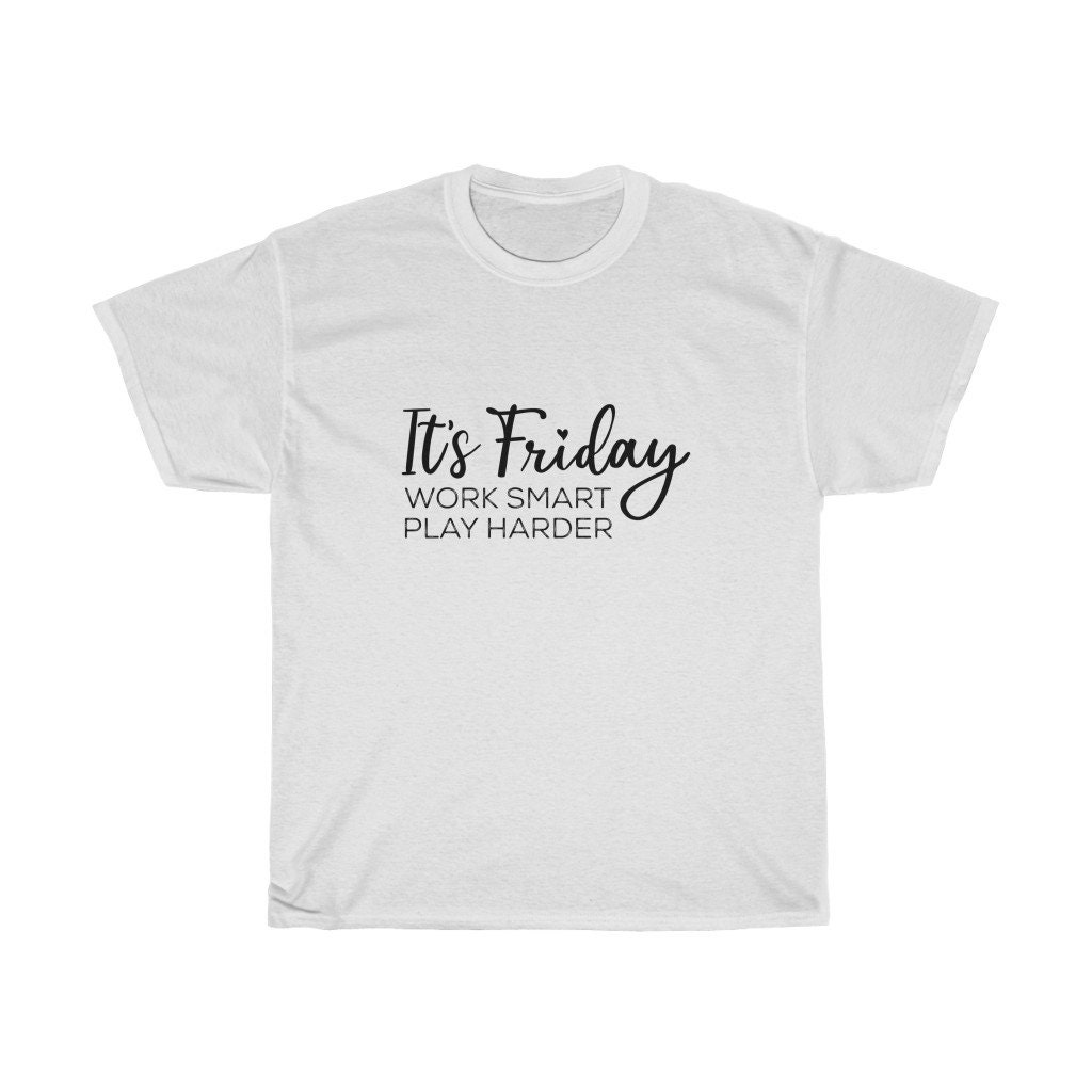 It's Friday Work Smart Play Harder T 