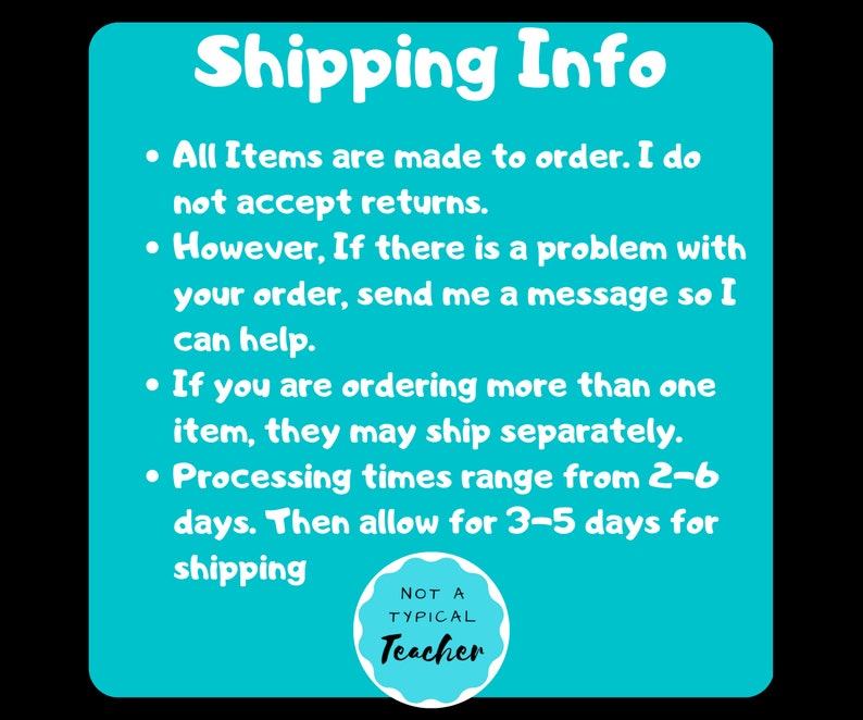 K&ouml;nnte beinhalten: Ein t&uuml;rkisblauer Hintergrund mit wei&szlig;em Text, der Versandinformationen f&uuml;r handgefertigte Artikel beschreibt. Der Text lautet: "Shipping Info"  "Alle Artikel werden auf Bestellung gefertigt. Ich akzeptiere keine R&uuml;cksendungen."  "Sollte es jedoch ein Problem mit Ihrer Bestellung geben, senden Sie mir eine Nachricht, damit ich Ihnen helfen kann."  "Wenn Sie mehr als einen Artikel bestellen, k&ouml;nnen diese separat versandt werden."  "Die Bearbeitungszeit betr&auml;gt 2-6 Tage. Berechnen Sie dann noch 3-5 Tage f&uuml;r den Versand."  Ein wei&szlig;er Kreis mit schwarzem Rand enth&auml;lt den Text "NOT A TYPICAL Teacher".