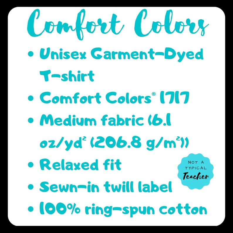May include: A turquoise text graphic on a white background describes the features of a unisex garment-dyed t-shirt. The text includes "Comfort Colors 1717", "Medium fabric (6.1 oz/yd&sup2; (206.8 g/m&sup2;))", "Relaxed fit", "Sewn-in twill label", and "100% ring-spun cotton".