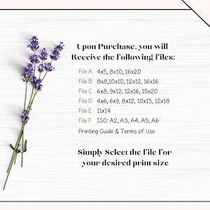 May include: A graphic with lavender flowers and text that reads "Upon Purchase, you will Receive the following files:" followed by a list of file sizes and formats. The text also reads "Simply Select the file for your desired print size".