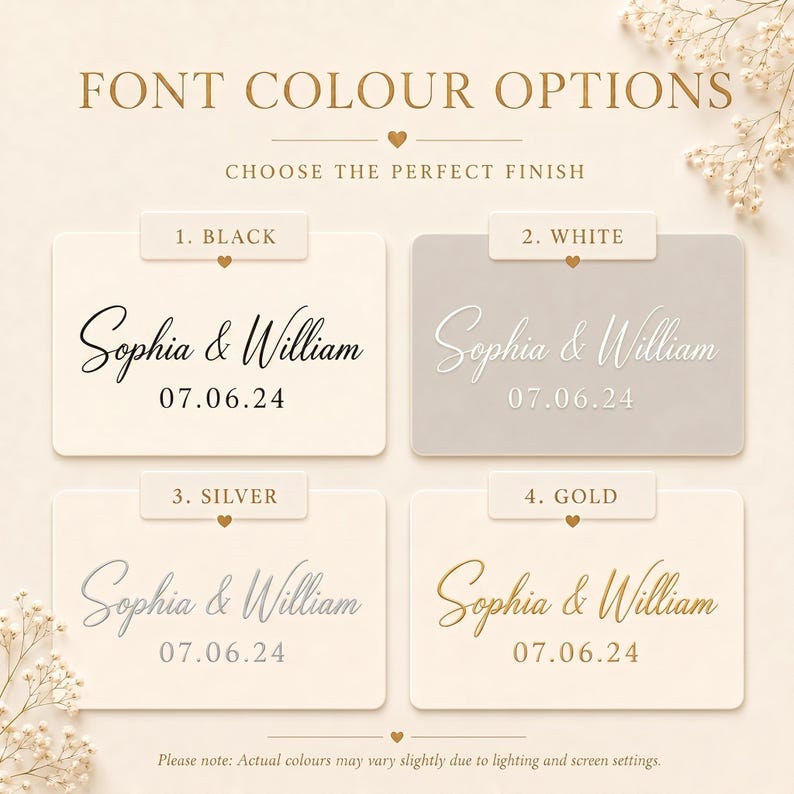 May include: A graphic display showing four font color options for custom text. Each option features the names Sophia & William and the date 07.06.24 in black, white, silver, or gold. The text FONT COLOUR OPTIONS and CHOOSE THE PERFECT FINISH appear above.