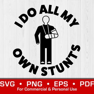 May include: Black and white graphic with the text "I DO ALL MY OWN STUNTS" encircling a stick figure with an arm cast. The bottom of the image includes file type options: SVG, PNG, EPS, and PDF.