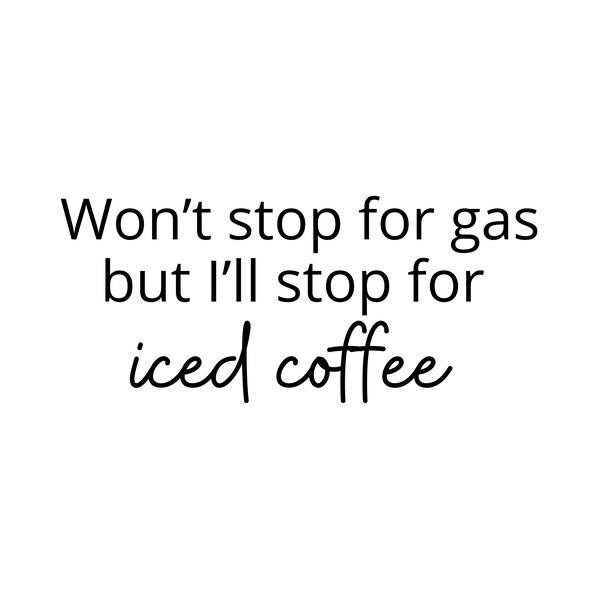 Wont Stop for Gas but Ill Stop for Iced Coffee Svg Etsy