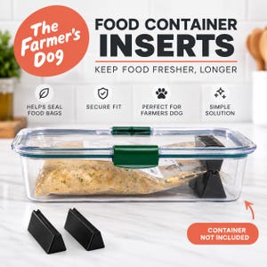 May include: Clear rectangular food container with a green locking lid containing a food bag held by black triangular inserts. Text reads The Farmer's Dog FOOD CONTAINER INSERTS, KEEP FOOD FRESHER, LONGER, HELPS SEAL FOOD BAGS, SECURE FIT, PERFECT FOR FARMERS DOG, SIMPLE SOLUTION, CONTAINER NOT INCLUDED.