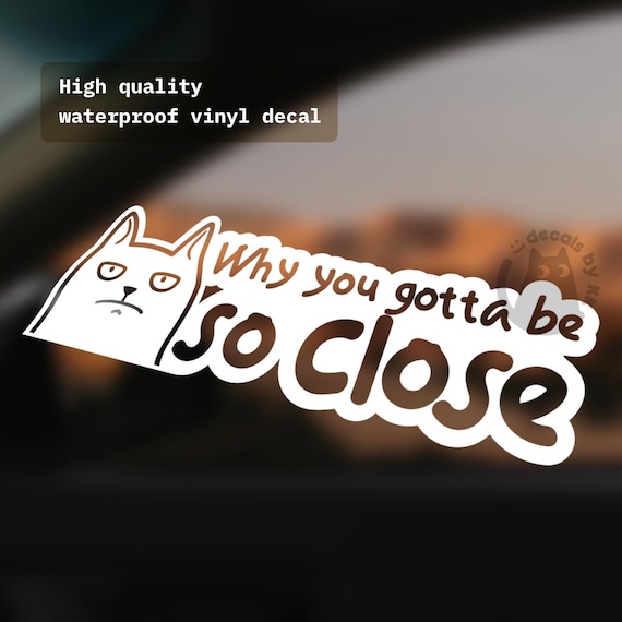 Why so close funny meme decal | Stay back | No tailgate | car weatherproof decal sticker