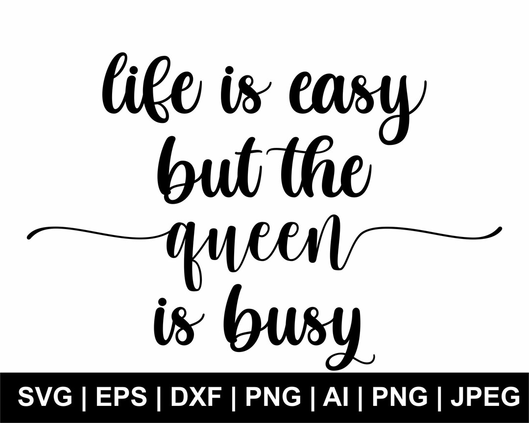 Life is Easy but the Queen is Busy Svg, Sarcastic Svg, Queen Svg, T