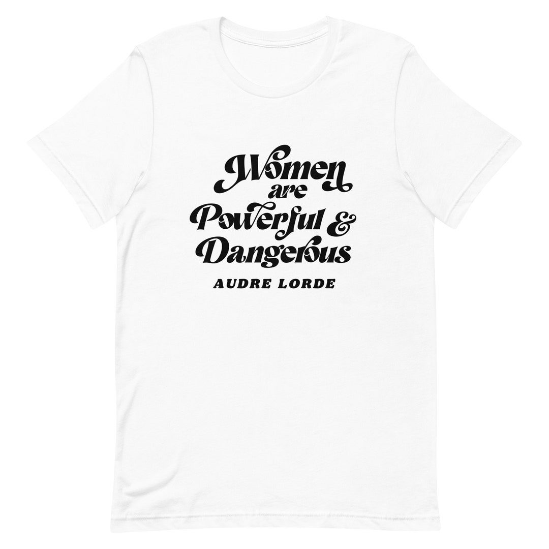 Women Are Powerful and Dangerous Tshirt, Audre Lorde Shirt, Feminist Tshirt, Womens Graphic Tee