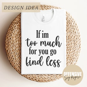 Si soy demasiado, ve a buscar menos Svg - Self Worth Svg - Self Love Svg - Positive Svg - Cricut Svg - Png