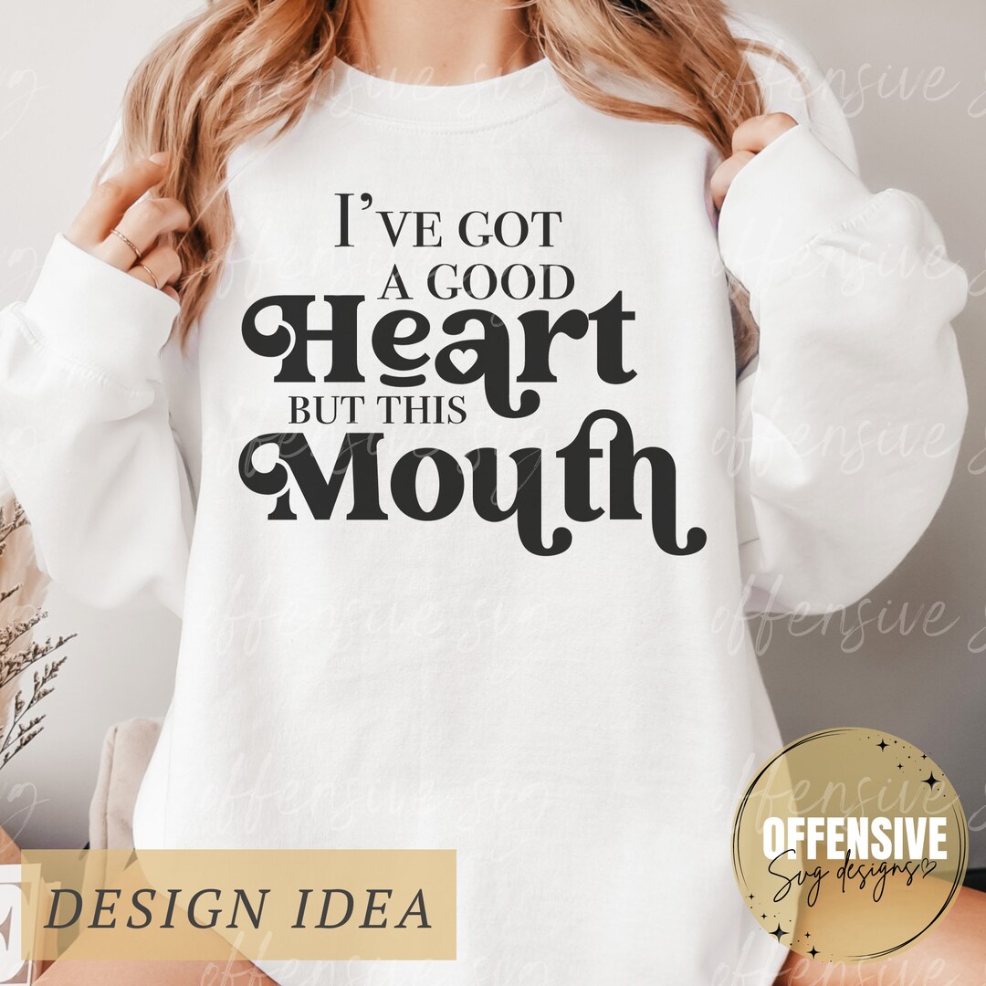 I've Got A Good Heart But This Mouth Sweatshirt