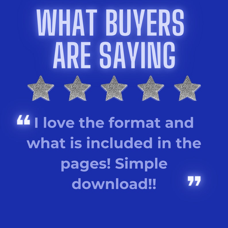 May include: A blue background with the text "WHAT BUYERS ARE SAYING" in white. Five silver glitter stars are displayed below the text. A customer review is quoted in white text with quotation marks: "I love the format and what is included in the pages! Simple download!!"
