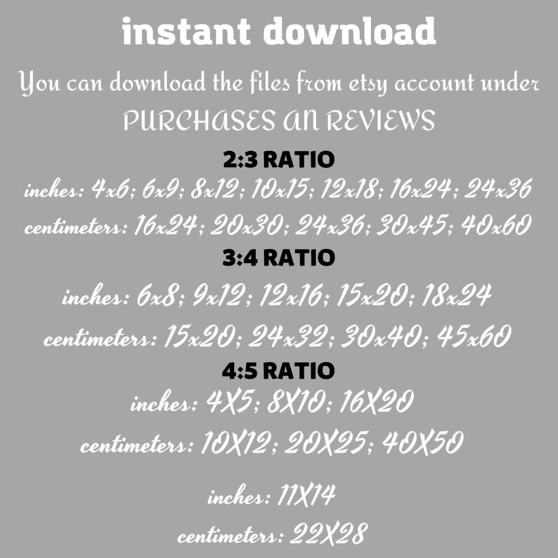May include: A white text graphic on a gray background with the words "instant download" and instructions to download files from an Etsy account under "Purchases and Reviews". The graphic lists different size ratios in inches and centimeters for digital downloads.