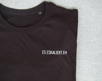 T-Shirt - Es eskaliert eh *Bio Baumwolle* | T-Shirt mit Spruch | T-Shirt Damen | T-Shirt Herren | Geschenk | Partnerlook - Wochenende