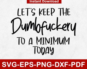 Let's Keep The Dumbfuckery To a Minimum Today Svg, Funny Mom Svg, Sassy svg, Cricut Eps,Svg,Png,Dxf