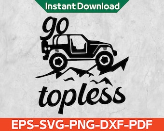 Go Topless Offroad Svg, Funny 4x4 Svg, Svg Files, Cricut, Instant Download Eps,Svg,Png,Dxf,Pdf