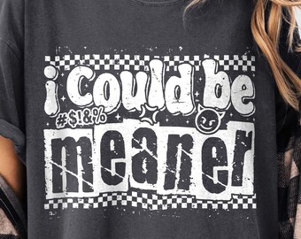 I Could Be Meaner PNG, Funny Sarcastic Quote, Snarky Sassy Attitude PNG, Rude Adult Humor, Spicy Meme Sublimation, Trendy Digital Art