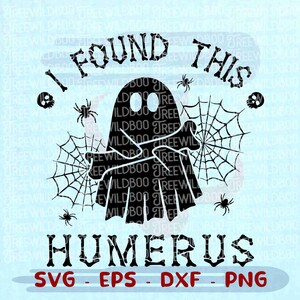 May include: Black and white Halloween-themed graphic with a ghost, spiderwebs, and spiders. Text reads "I FOUND THIS HUMERUS" in a bone-like font. Includes file type indicators: SVG, EPS, DXF, and PNG.