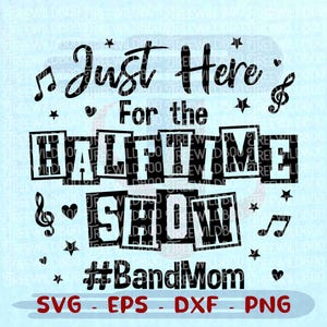 Just Here for the Halftime Show Svg, Band Mom Svg, Marching Band Svg, Cheer Band Svg, Game Day Svg, Cheer Band Mom Svg, Halftime Svg