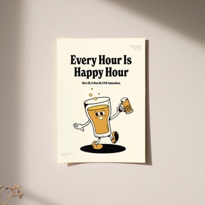 May include: A poster with the text "Every Hour Is Happy Hour" and a cartoon beer glass character. The beer glass is smiling and holding a mug of beer. The poster is on a cream-colored background.