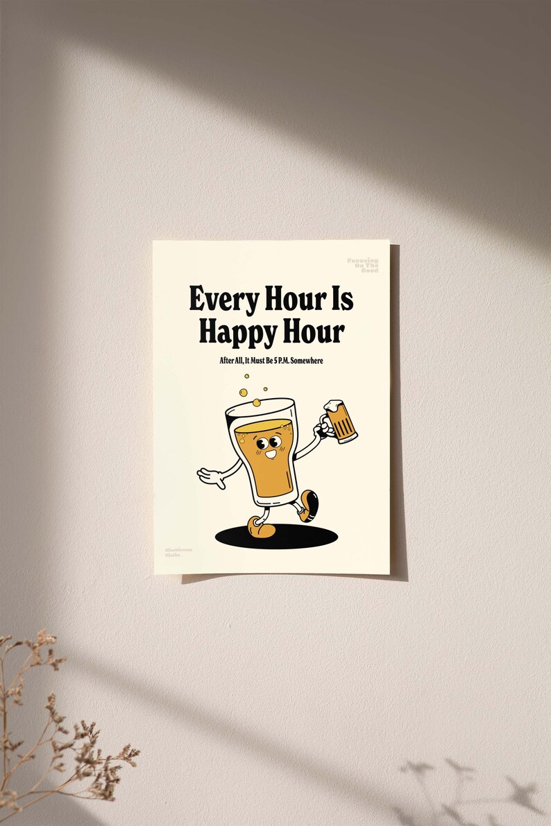 May include: A poster with the text "Every Hour Is Happy Hour" and a cartoon beer glass character. The beer glass is smiling and holding a mug of beer. The poster is on a cream-colored background.
