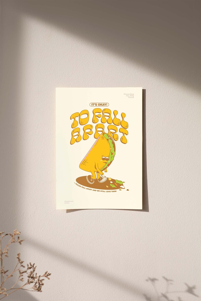 May include: A print featuring a cartoon taco character with a sad expression, standing on a brown oval. The text "IT'S OKAY! TO FALL APART" is above the taco, with "TACOS FALL APART AND WE STILL LOVE THEM" below.
