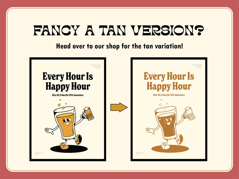 May include: Two framed prints with the text "Every Hour Is Happy Hour" and a cartoon beer character. The left print is a light tan color, and the right print is a darker tan color. The image also includes the text "Fancy a Tan Version?"