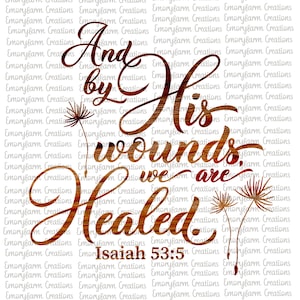 May include: A wood-grain design with the text "And by His wounds, we are healed. Isaiah 53:5" with dandelion illustrations.