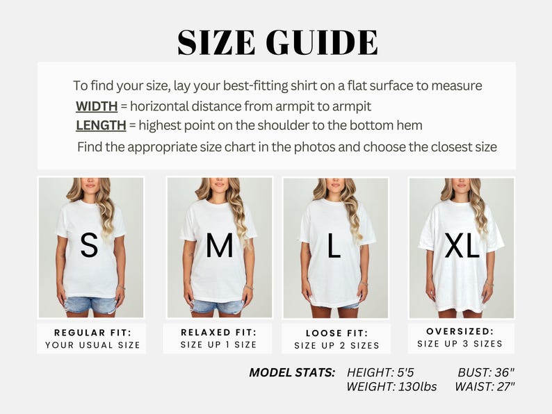 May include: Size guide graphic with text instructions for measuring a shirt's width and length. Includes images of models wearing white t-shirts in sizes S, M, L, and XL, with fit descriptions. Model stats: 5'5", 130lbs, 36" bust, 27" waist.