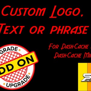 May include: Red and yellow logo with the text "ADD ON" in a yellow circle with a red border and the text "UPGRADE" in red on either side of the circle. The text "CUSTOM LOGO, TEXT OR PHRASE" is in red above the logo. The text "FOR DASH-CACHE AND DASH-CACHE MINI" is in red below the logo. A yellow, orange, and red striped rectangle with the text "SR DESIGN" in white is in the bottom right corner.