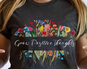 Grow Positive Thoughts Shirt, Floral T-shirt, Wildflowers Womens Graphic Tshirt, Boho Botanical Shirt