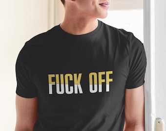 F*ck off - Unisex and Ladies T-shirt.