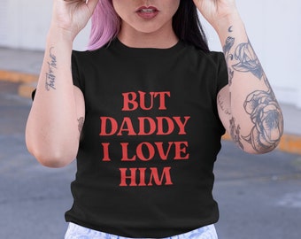 But Daddy I Love Him - Unisex and Ladies Shirt