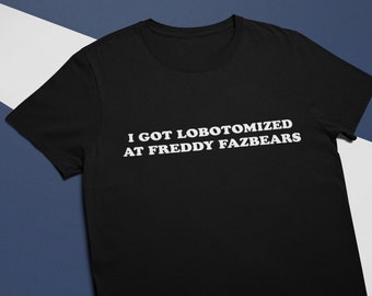 I Got Lobotomized bei Freddy Fazbears - Unisex T-Shirt, Mehrfarbig. Lustiges Meme Shirt. Ironisches und sarkastisches Geschenk.