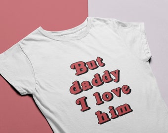 But Daddy I Love Him - Unisex und Damen Shirt
