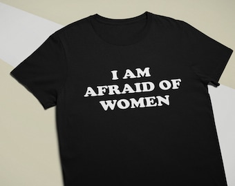 I Am Afraid of Women T-shirt - Unisex and Ladies Size. Funny meme shirt. Multiple color choice