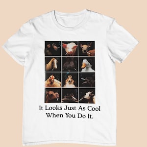 It Looks Just As Cool When You Do It - Unisex T-Shirt, Multiple colors. Funny Meme Shirt. Ironic and sarcastic gift.