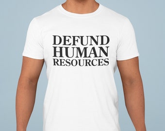 Defund Human Resources - T-shirt unisexe amusant, plusieurs couleurs. Cadeau ironique et sarcastique