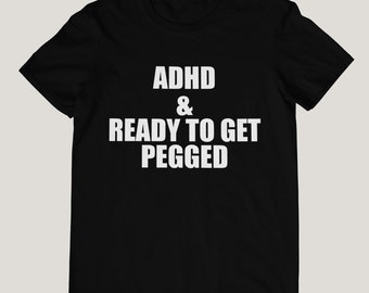 ADHD e Ready to Get Pegged - Unisex e taglia donna. Maglietta meme divertente. Scelta di più colori