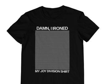 Bon sang, j'ai repassé ma chemise Joy Division - T-shirt unisexe, chemise drôle et ironique