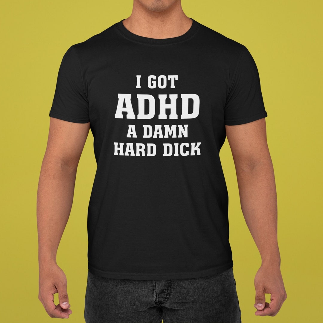 I Got ADHD A Damn Hard D Funny Meme Shirt . Ironic and Sarcastic Gift ...