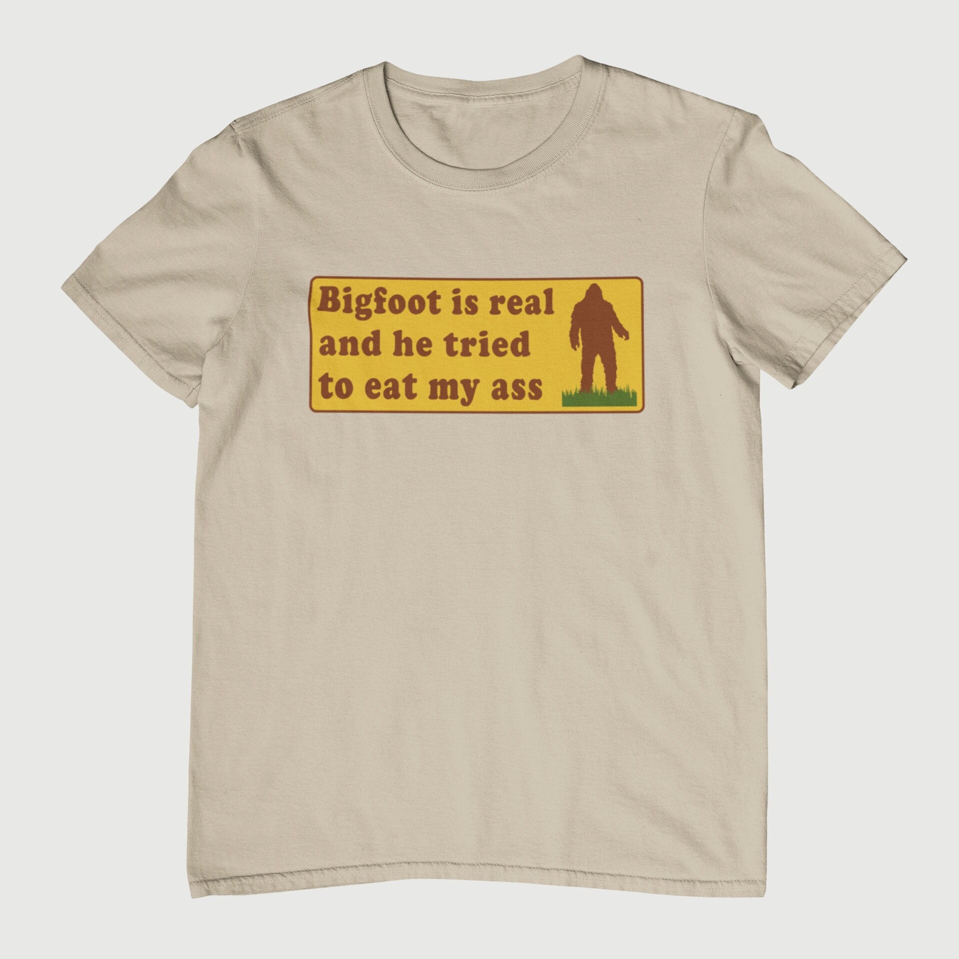 Bigfoot Is Real And He Tried To Eat My Ass Shirt Bigfoot Is Real And He Tried To Eat My Ass Shirt